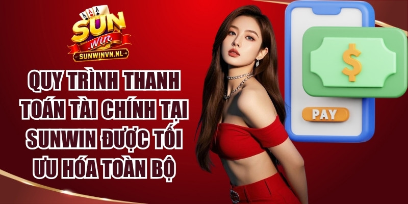 Sunwin 21 Quy trình thanh toán tài chính tại Sunwin được tối ưu hóa toàn bộ