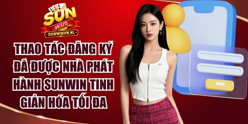 Sunwin 17 Thao tác đăng ký đã được nhà phát hành Sunwin tinh giản hóa tối đa